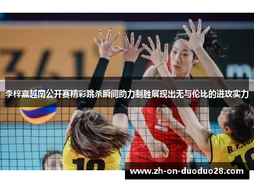 李梓嘉越南公开赛精彩跳杀瞬间助力制胜展现出无与伦比的进攻实力 李梓嘉越南公开赛精彩跳杀瞬间助力制胜展现出无与伦比的进攻实力