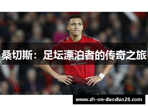 桑切斯:足坛漂泊者的传奇之旅 桑切斯:足坛漂泊者的传奇之旅