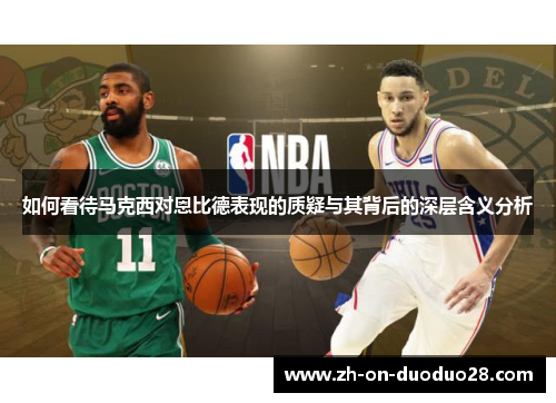 如何看待马克西对恩比德表现的质疑与其背后的深层含义分析