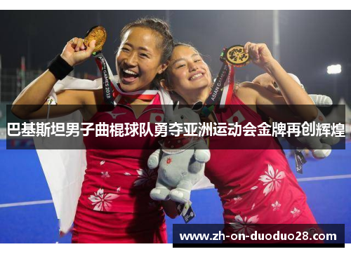 巴基斯坦男子曲棍球队勇夺亚洲运动会金牌再创辉煌