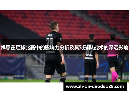 凯恩在足球比赛中的影响力分析及其对球队战术的深远影响 凯恩在足球比赛中的影响力分析及其对球队战术的深远影响