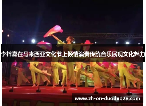 李梓嘉在马来西亚文化节上倾情演奏传统音乐展现文化魅力 李梓嘉在马来西亚文化节上倾情演奏传统音乐展现文化魅力