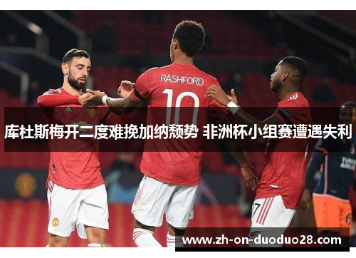 库杜斯梅开二度难挽加纳颓势 非洲杯小组赛遭遇失利 库杜斯梅开二度难挽加纳颓势 非洲杯小组赛遭遇失利