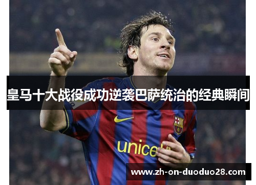 皇马十大战役成功逆袭巴萨统治的经典瞬间 皇马十大战役成功逆袭巴萨统治的经典瞬间