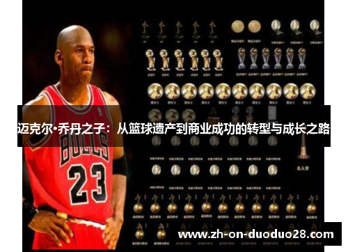 迈克尔·乔丹之子：从篮球遗产到商业成功的转型与成长之路
