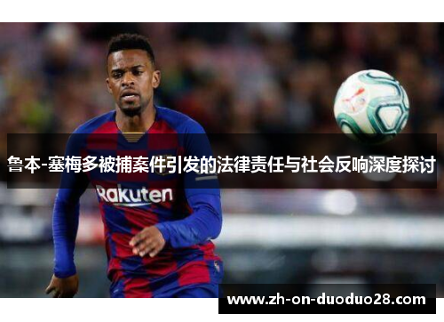 鲁本-塞梅多被捕案件引发的法律责任与社会反响深度探讨